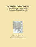 The 2016-2021 Outlook for 9 MW Off-Grid Solar Photovoltaic Consumer Products in Asia