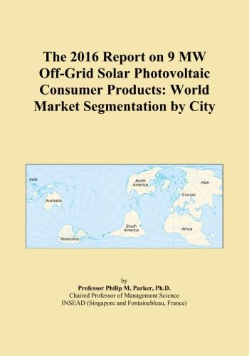 The 2016 Report on 9 MW Off-Grid Solar Photovoltaic Consumer Products: World Market Segmentation by City