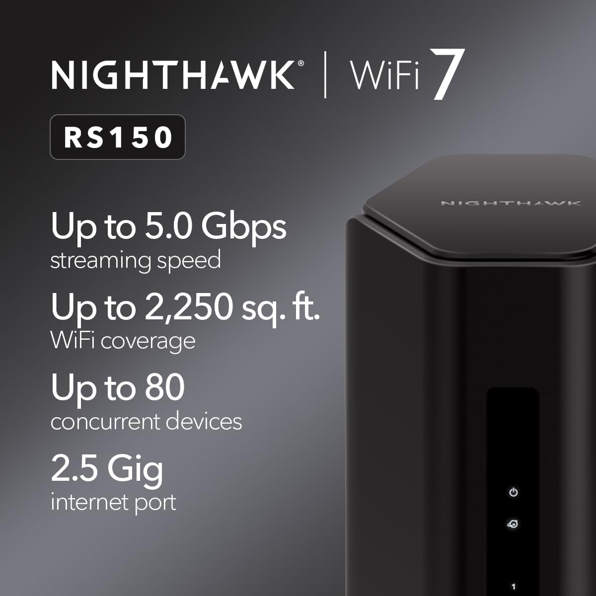 NETGEAR Nighthawk Dual-Band WiFi 7 Router (RS150) - Router Only, BE5000 Wireless Speed (up to 5.0 Gbps) - Covers up to 2,250 sq. ft., 80 Devices - 2.5 Gig Internet Port – Free Expert Help
