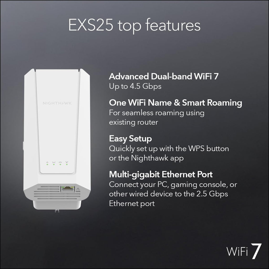 NETGEAR WiFi 7 Range Extender (EXS25) – BE4500 Dual-Band Wireless Signal Booster & Repeater (up to 5 Gbps Speed) - Add up to 1,500 sq. ft., 45 Devices - WPA3 Security, Smart Roaming