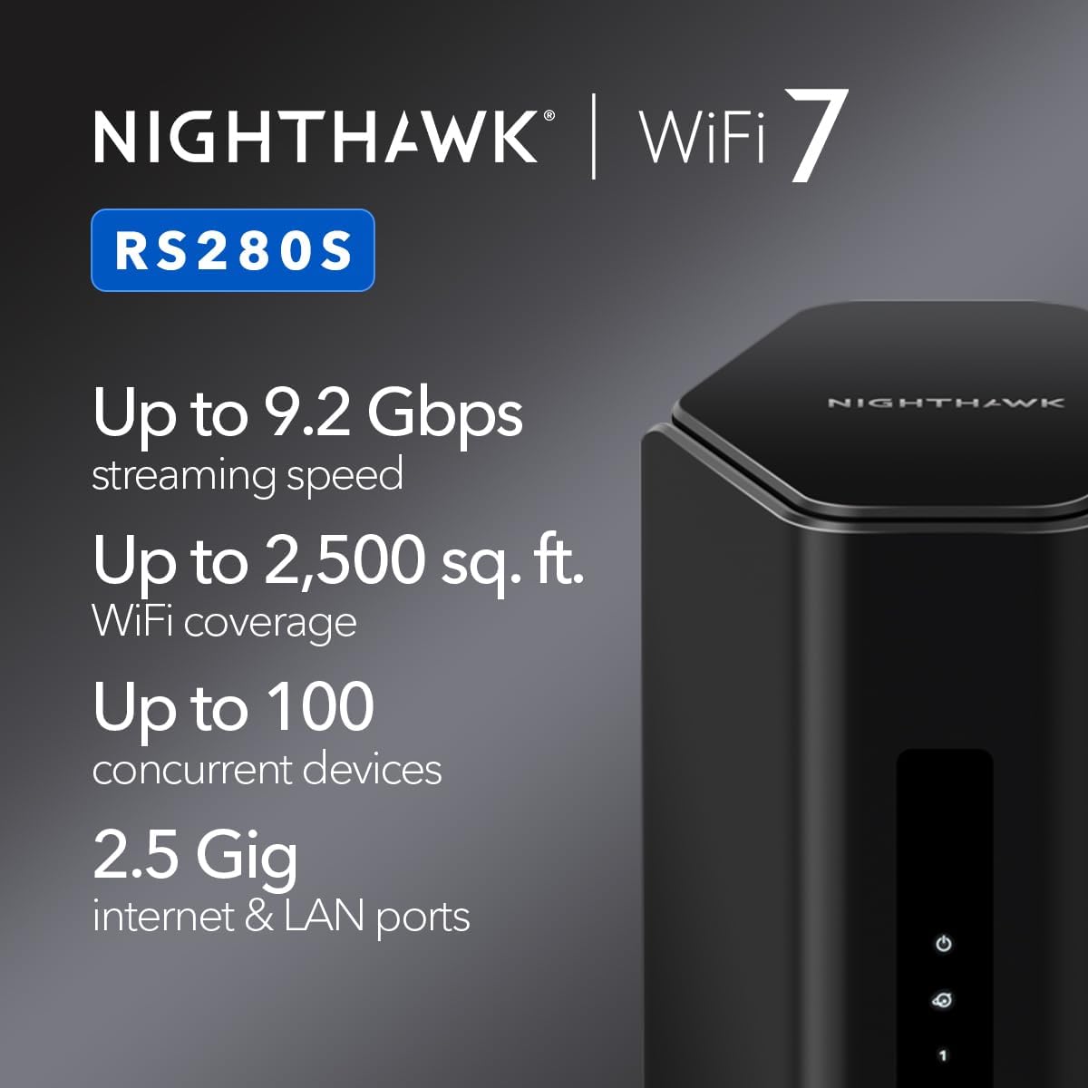 NETGEAR Nighthawk Tri-Band WiFi 7 Router (RS280S) - Router Only, BE9200 Wireless Speed (up to 9.2 Gbps) - Covers up to 2,500 sq. ft. - 2.5 Gig Internet Port – 1-Year Armor & Free Expert Help